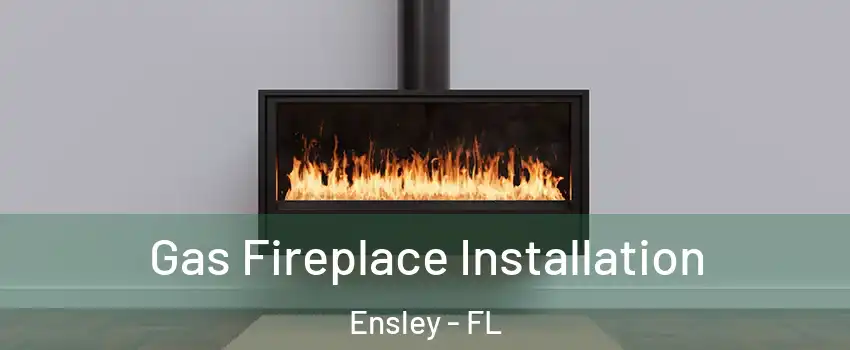  Gas Fireplace Installation Ensley - FL