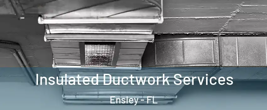  Insulated Ductwork Services Ensley - FL