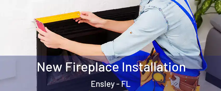  New Fireplace Installation Ensley - FL