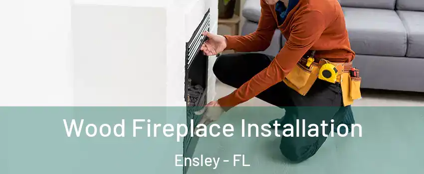  Wood Fireplace Installation Ensley - FL