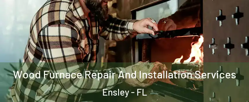  Wood Furnace Repair And Installation Services Ensley - FL